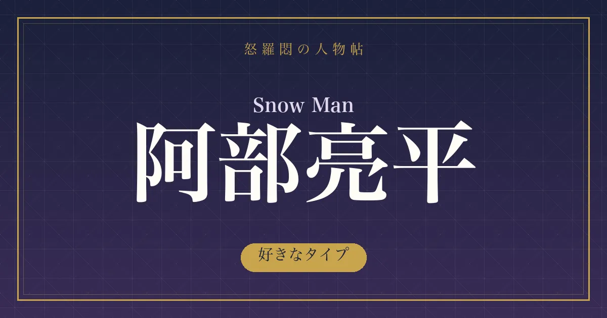 Snow Man・阿部亮平の好きなタイプ