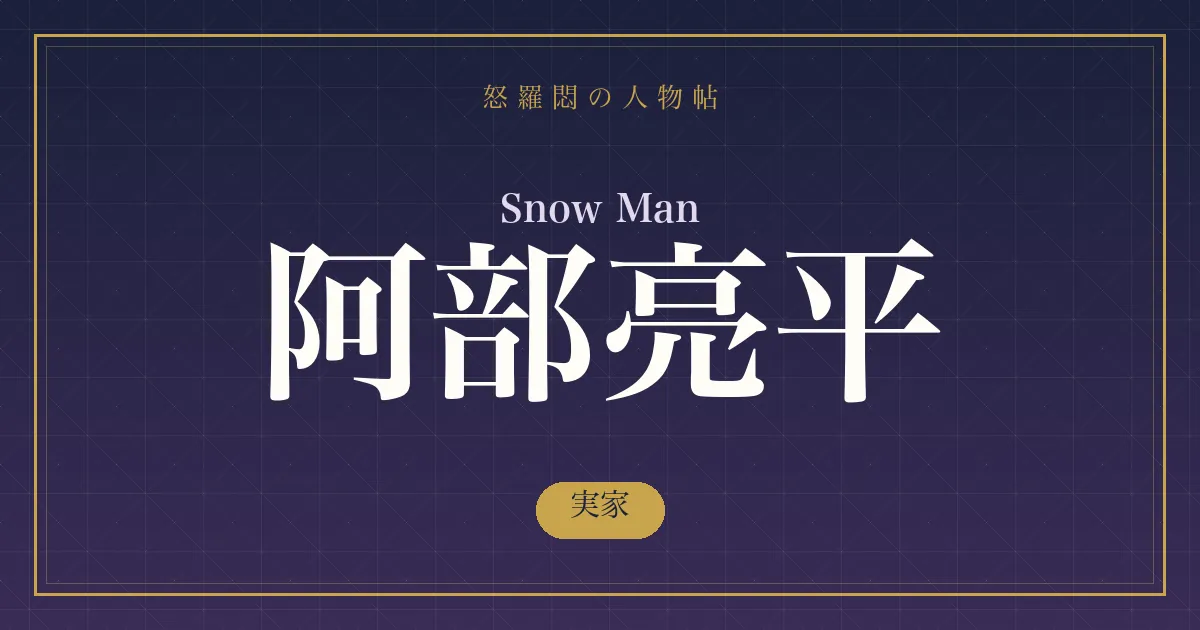 Snow Man・阿部亮平の実家