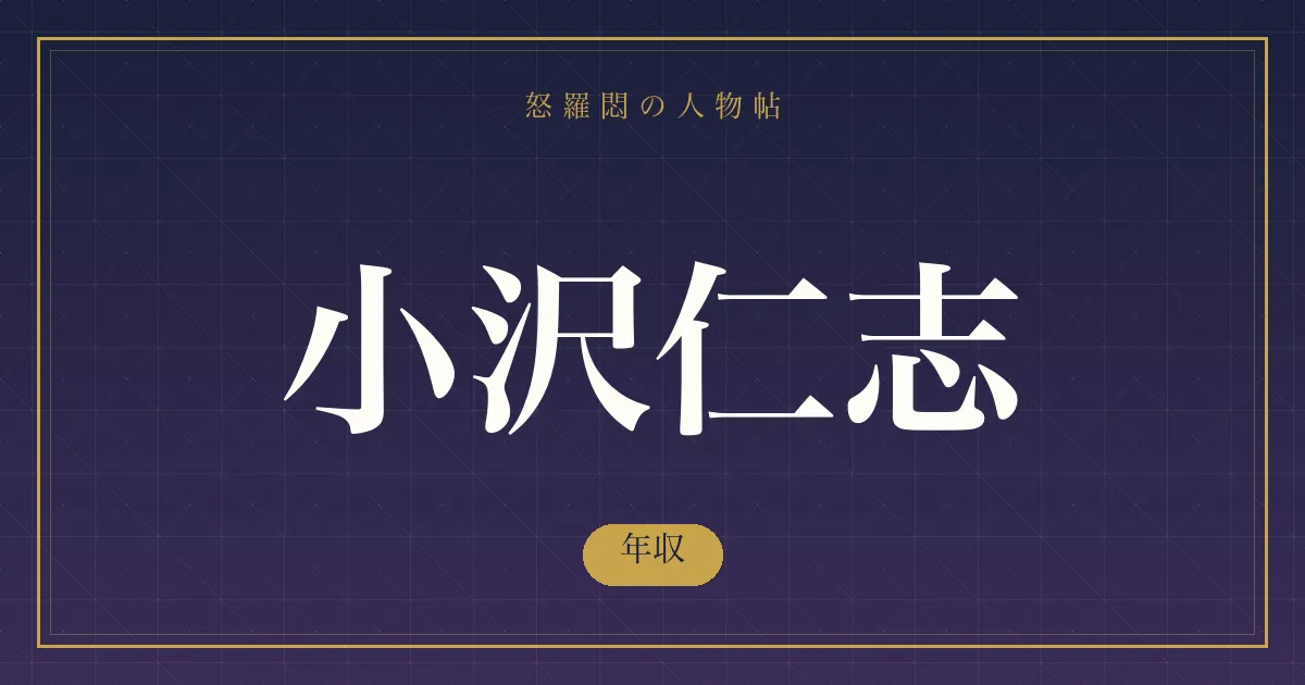 小沢仁志の年収