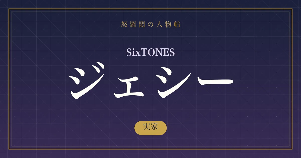 SixTONES・ジェシーの実家