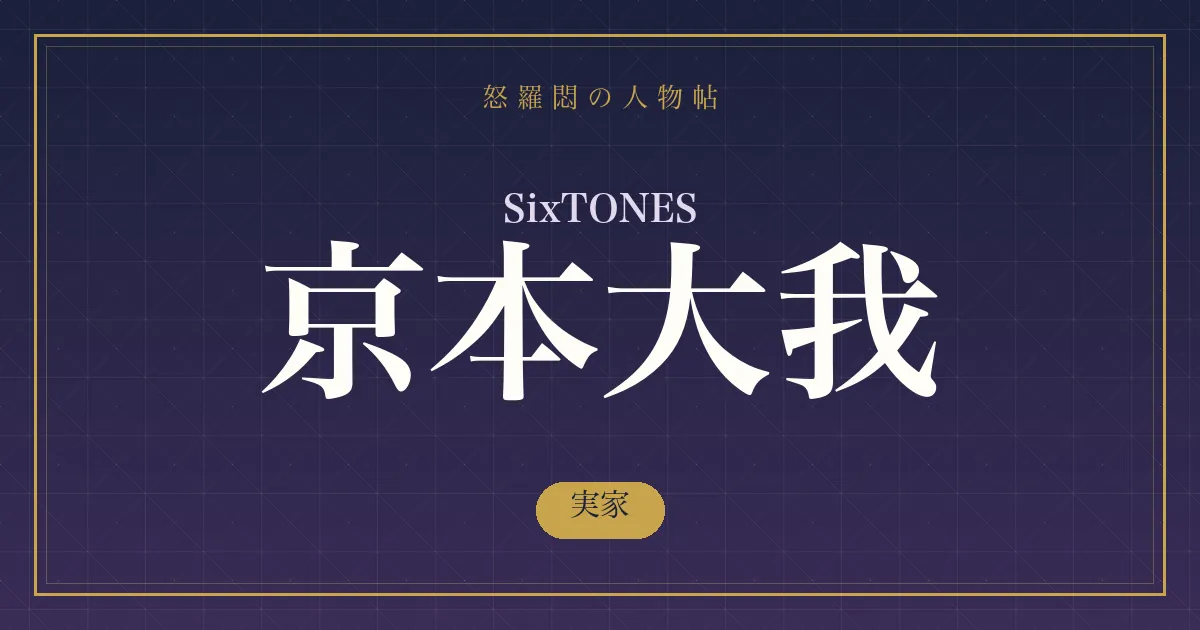 SixTONES・京本大我の実家