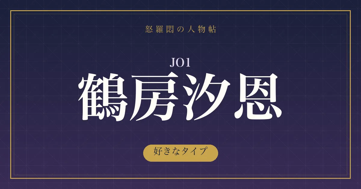 JO1・鶴房汐恩の好きなタイプ
