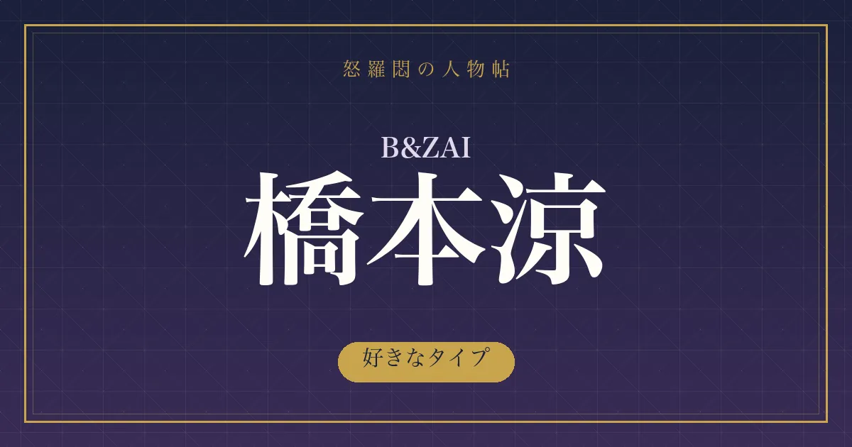 B&ZAI・橋本涼の好きなタイプ