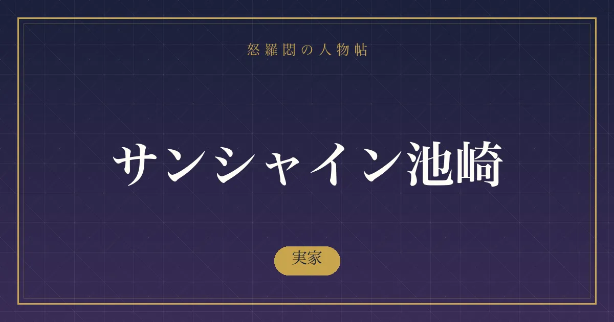 サンシャイン池崎の実家