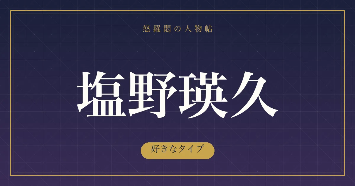 塩野瑛久の好きなタイプ