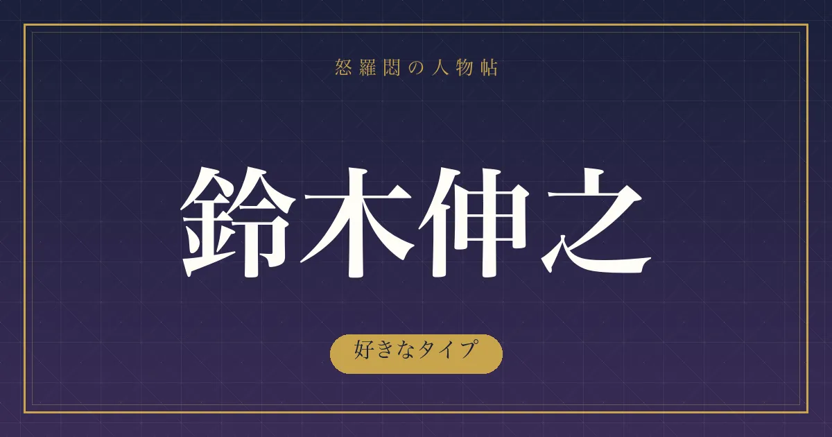鈴木伸之の好きなタイプ