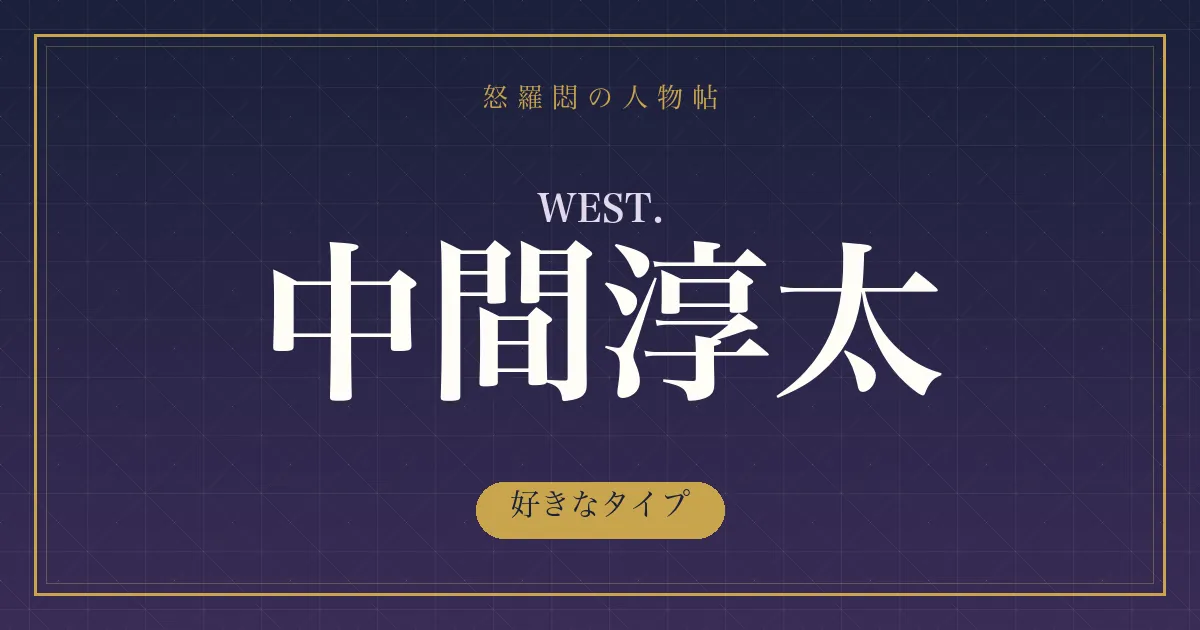 WEST.・中間淳太の好きなタイプ